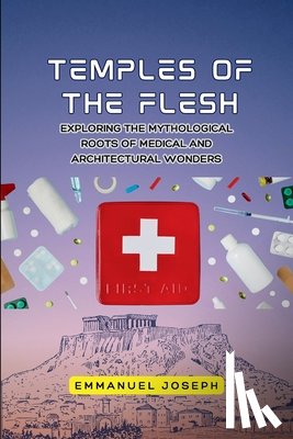 Joseph, Emmanuel - Temples of the Flesh, Exploring the Mythological Roots of Medical and Architectural Wonders