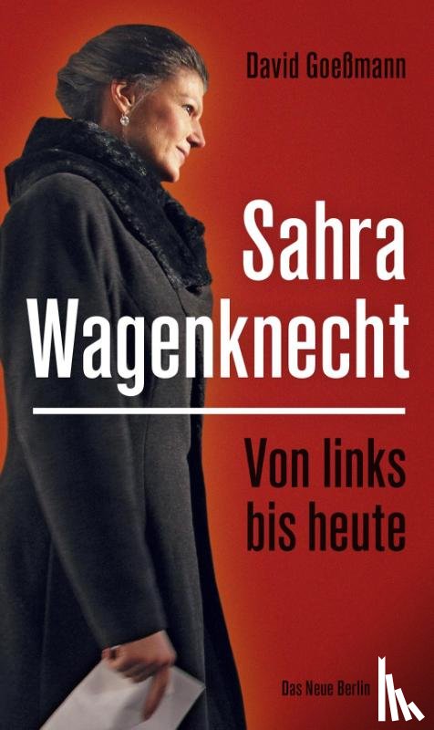 Goeßmann, David - Von links bis heute: Sahra Wagenknecht