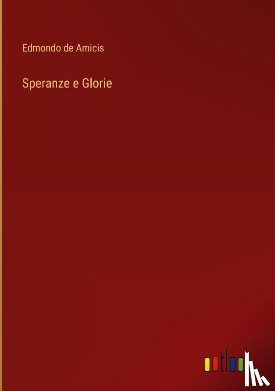 Amicis, Edmondo De - Speranze e Glorie