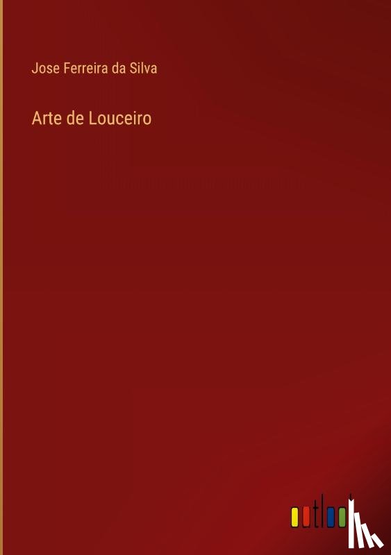 Silva, Jose Ferreira Da - Arte de Louceiro