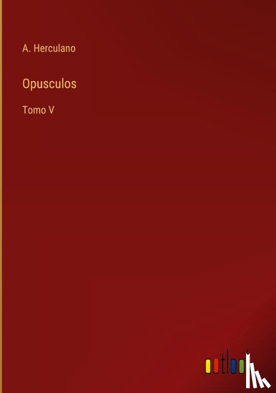 Herculano, A - Opusculos