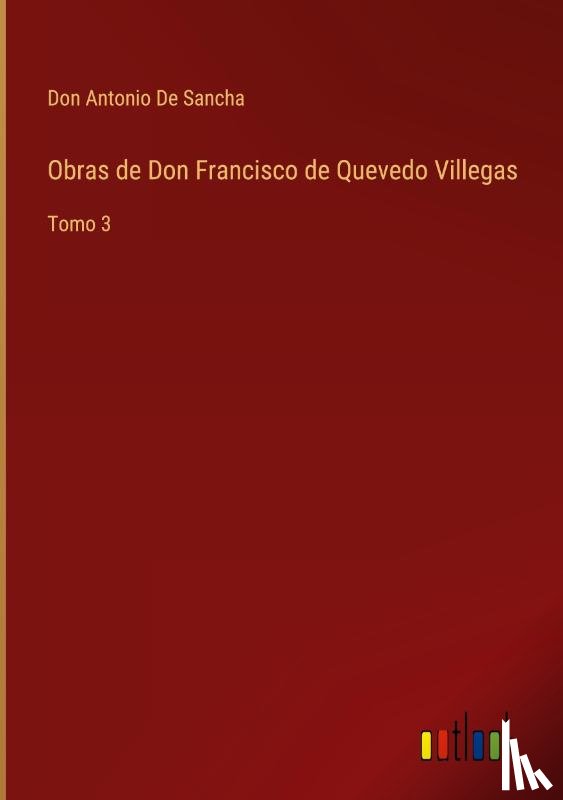 De Sancha, Don Antonio - Obras de Don Francisco de Quevedo Villegas