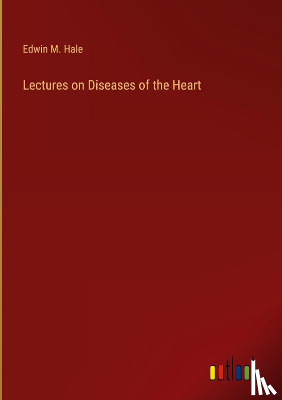 Hale, Edwin Moses - Lectures on Diseases of the Heart