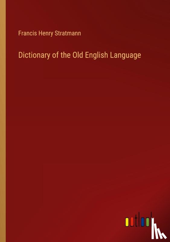 Stratmann, Francis Henry - Dictionary of the Old English Language