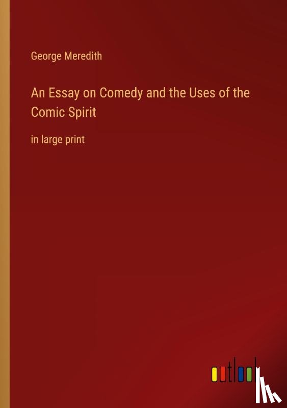 Meredith, George - An Essay on Comedy and the Uses of the Comic Spirit