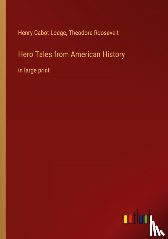 Lodge, Henry Cabot, Roosevelt, Theodore - Hero Tales from American History