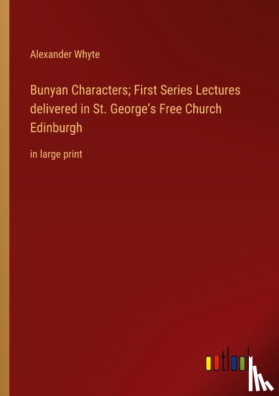 Whyte, Alexander - Bunyan Characters; First Series Lectures delivered in St. George's Free Church Edinburgh
