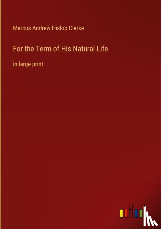 Clarke, Marcus Andrew Hislop - For the Term of His Natural Life