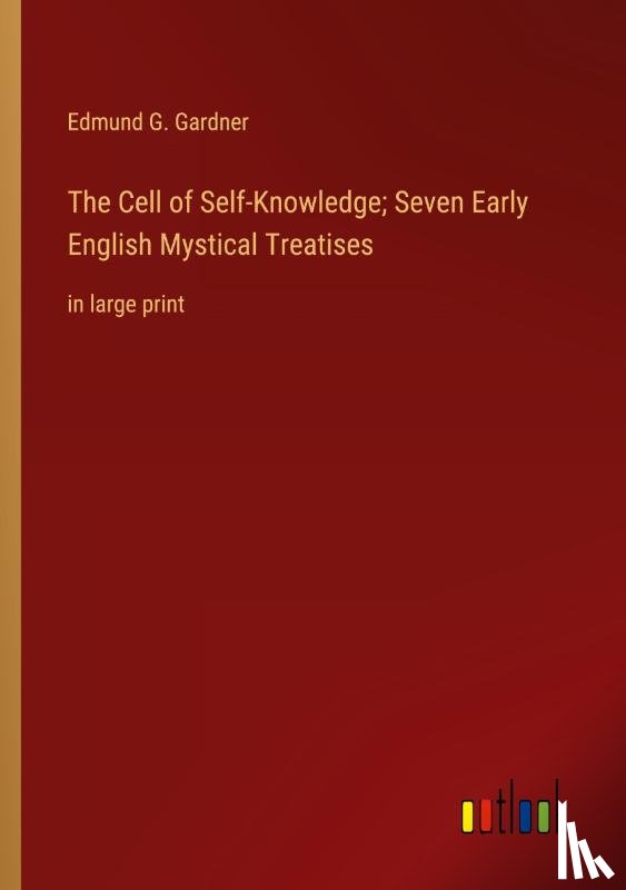 Gardner, Edmund G. - The Cell of Self-Knowledge; Seven Early English Mystical Treatises