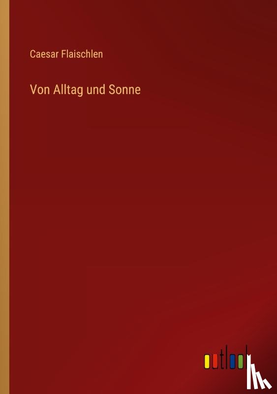 Flaischlen, Caesar - Von Alltag und Sonne