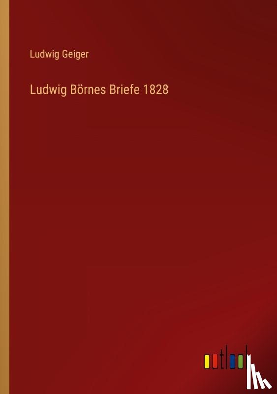 Geiger, Ludwig - Ludwig Börnes Briefe 1828
