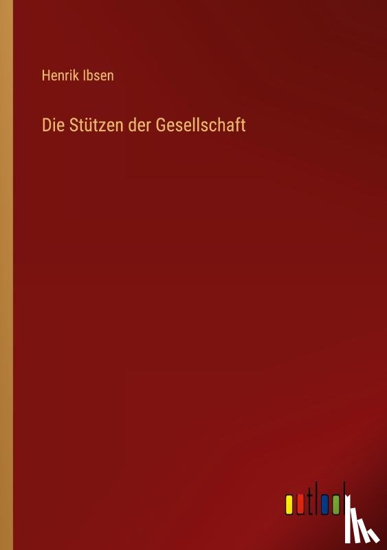 Ibsen, Henrik - Die Stützen der Gesellschaft