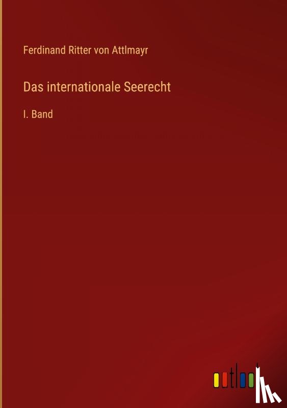 Attlmayr, Ferdinand Ritter Von - Das internationale Seerecht