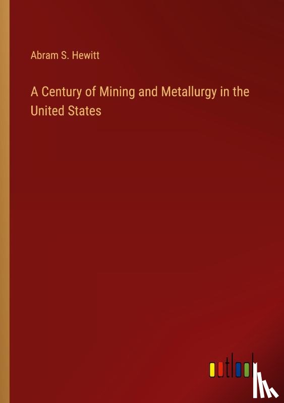 Hewitt, Abram S. - A Century of Mining and Metallurgy in the United States