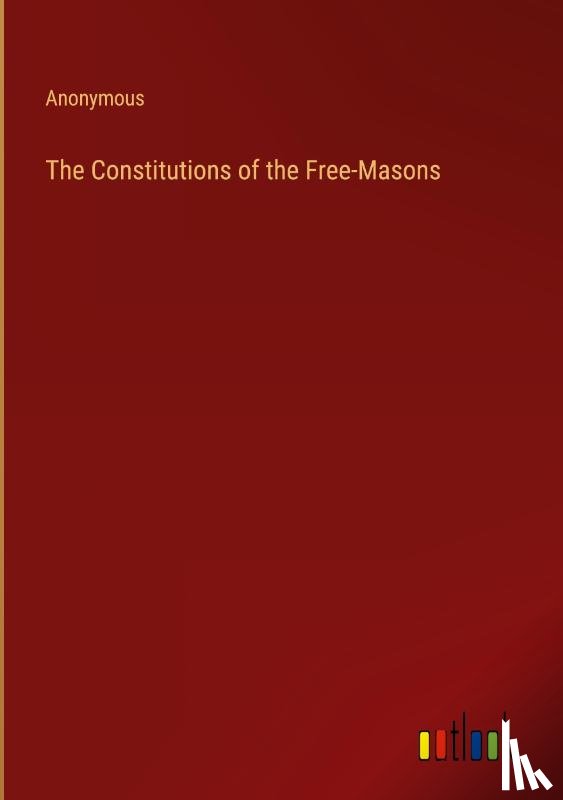 Anonymous - The Constitutions of the Free-Masons