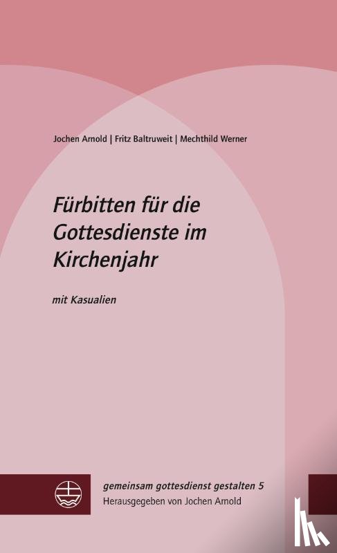 Arnold, Jochen, Baltruweit, Fritz, Werner, Mechthild - Fürbitten für die Gottesdienste im Kirchenjahr
