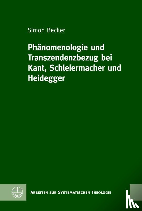 Becker, Simon - Phänomenologie und Transzendenzbezug bei Kant, Schleiermacher und Heidegger