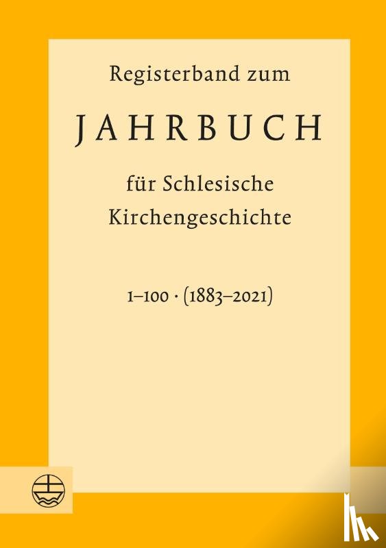  - Registerband zum Jahrbuch für Schlesische Kirchengeschichte, Bd. 1-100 (1883-2021)
