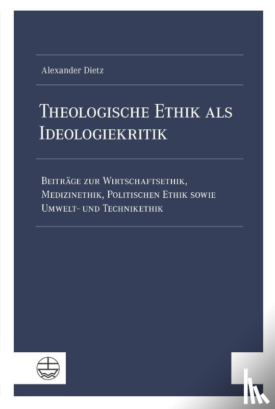 Dietz, Alexander - Theologische Ethik als Ideologiekritik