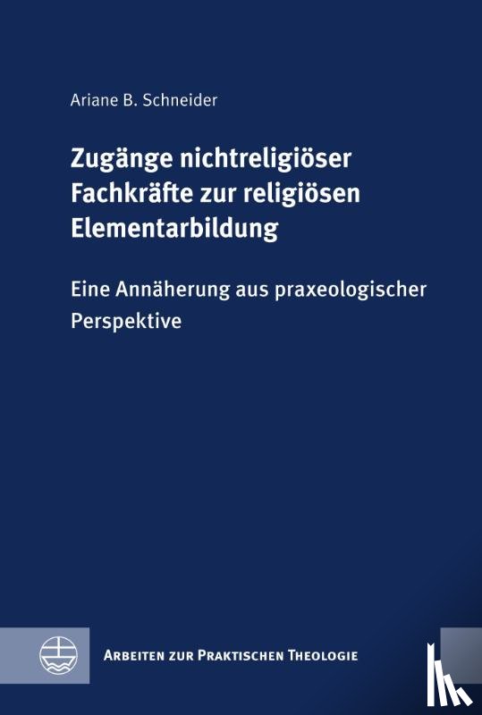 Schneider, Ariane B. - Zugänge nichtreligiöser Fachkräfte zur religiösen Elementarbildung