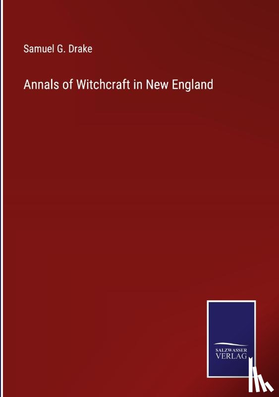 Drake, Samuel G - Annals of Witchcraft in New England