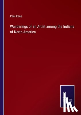 Kane, Paul - Wanderings of an Artist among the Indians of North America