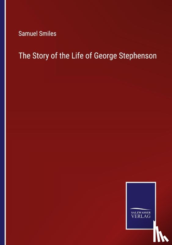 Smiles, Samuel - The Story of the Life of George Stephenson