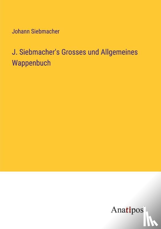 Siebmacher, Johann - J. Siebmacher's Grosses und Allgemeines Wappenbuch