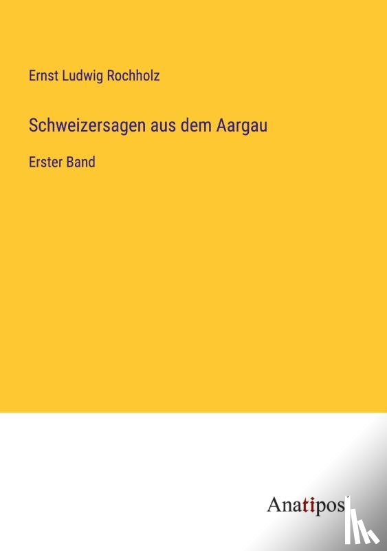 Rochholz, Ernst Ludwig - Schweizersagen aus dem Aargau