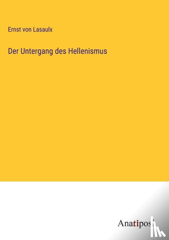 Lasaulx, Ernst Von - Der Untergang des Hellenismus