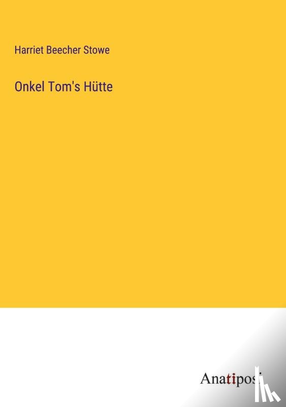 Stowe, Harriet Beecher - Onkel Tom's Hütte