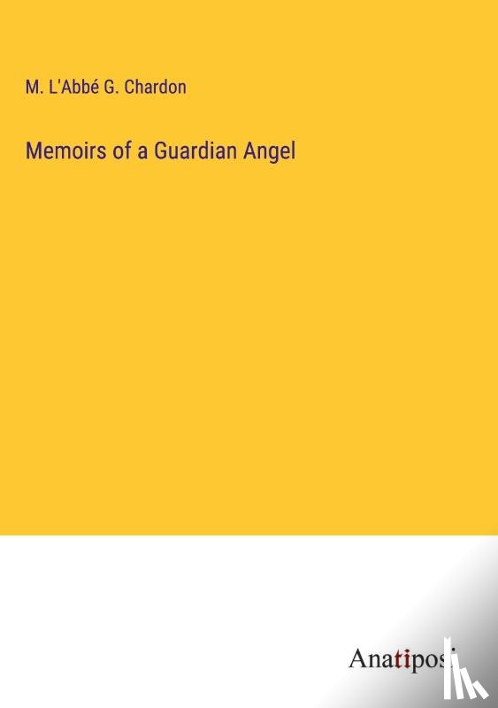 Chardon, M. L'Abbé G. - Memoirs of a Guardian Angel
