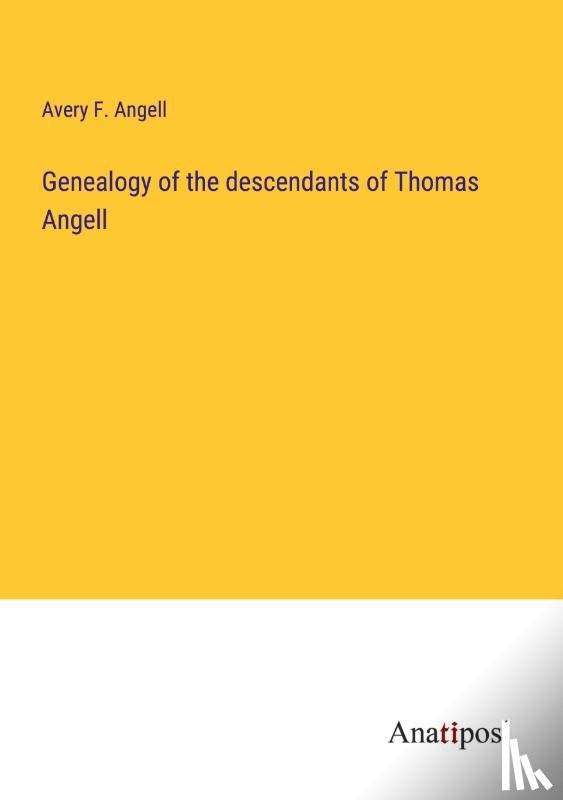 Angell, Avery F. - Genealogy of the descendants of Thomas Angell