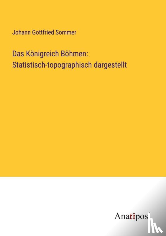 Sommer, Johann Gottfried - Das Königreich Böhmen: Statistisch-topographisch dargestellt