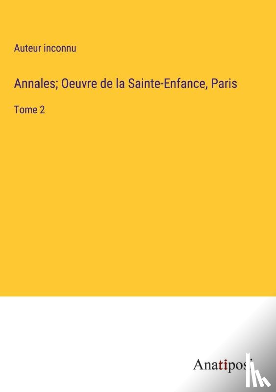 Auteur Inconnu - Annales; Oeuvre de la Sainte-Enfance, Paris