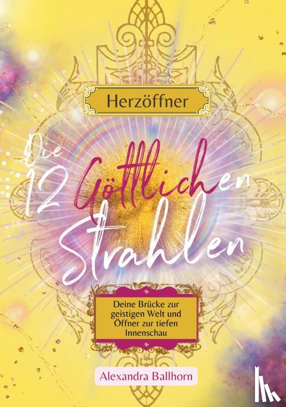 Ballhorn, Alexandra - Herzöffner ¿ Die 12 Göttlichen Strahlen
