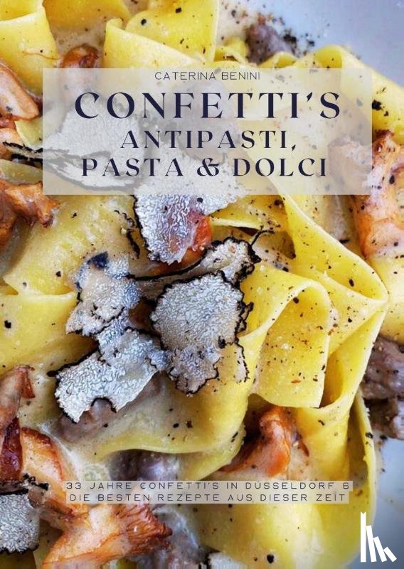 Benini, Caterina - Confetti's Antipasti, Pasta & Dolci
