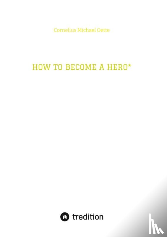 Oette, Cornelius Michael - HOW TO BECOME A HERO*
