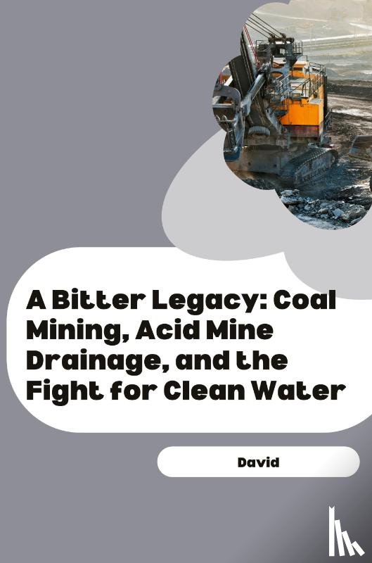 David - A Bitter Legacy: Coal Mining, Acid Mine Drainage, and the Fight for Clean Water