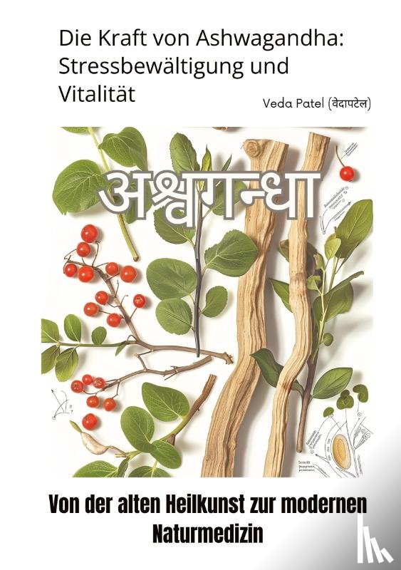 Patel, Veda - Die Kraft von Ashwagandha: Stressbewältigung und Vitalität