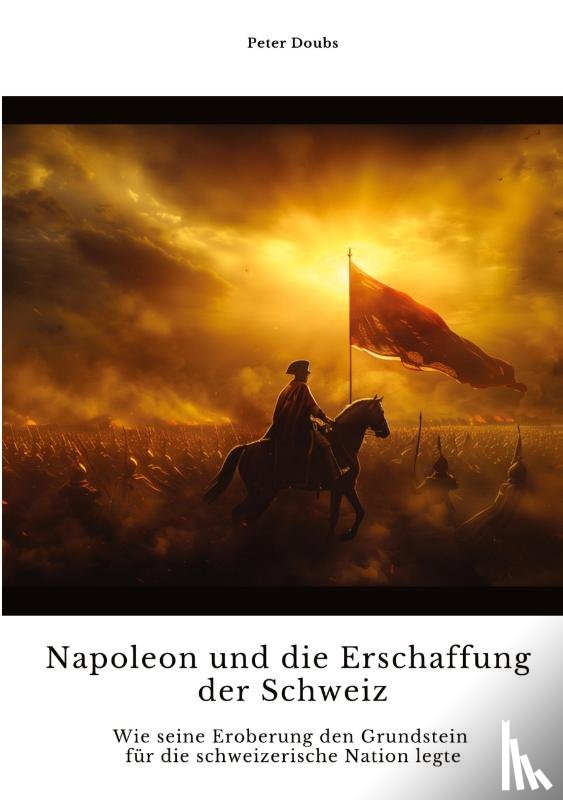 Doubs, Peter - Napoleon und die Erschaffung der Schweiz