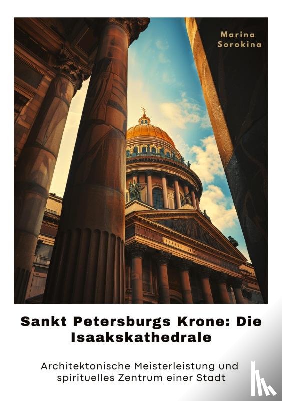Sorokina, Marina - Sankt Petersburgs Krone: Die Isaakskathedrale