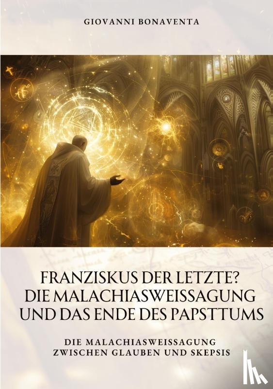 Bonaventa, Giovanni - Franziskus der Letzte? Die Malachiasweissagung und das Ende des Papsttums