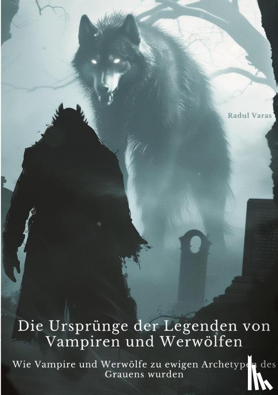 Varas, Radul - Die Ursprünge der Legenden von Vampiren und Werwölfen