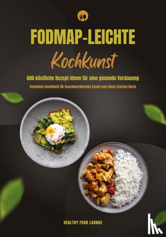 Lounge, Healthy Food - FODMAP-leichte Kochkunst: 600 köstliche Rezept-Ideen für eine gesunde Verdauung - Gesundes Kochbuch für beschwerdefreies Essen und einen starken Darm