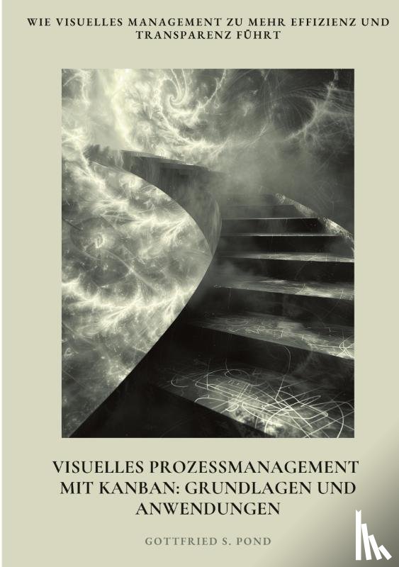 Pond, Gottfried S. - Visuelles Prozessmanagement mit Kanban: Grundlagen und Anwendungen