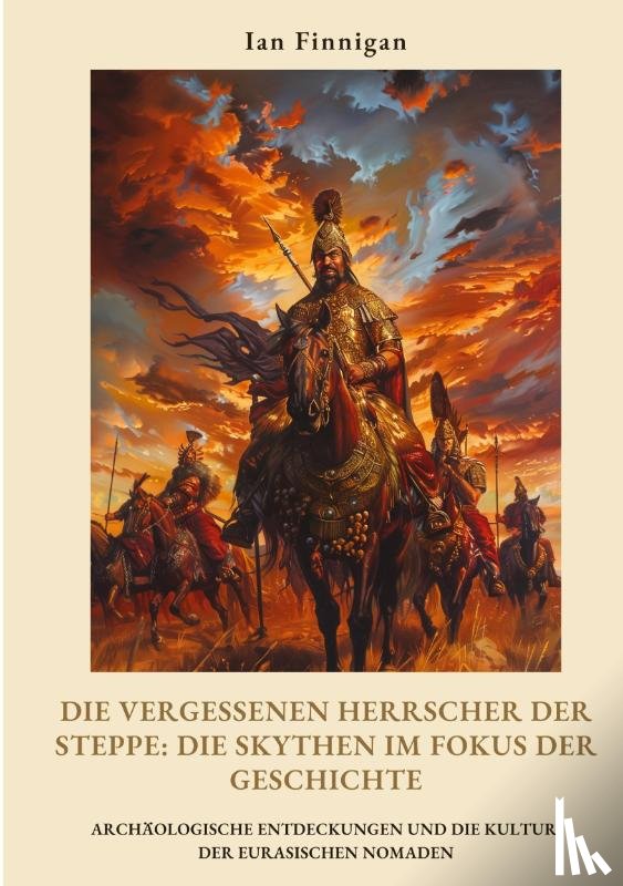Finnigan, Ian - Die vergessenen Herrscher der Steppe: Die Skythen im Fokus der Geschichte