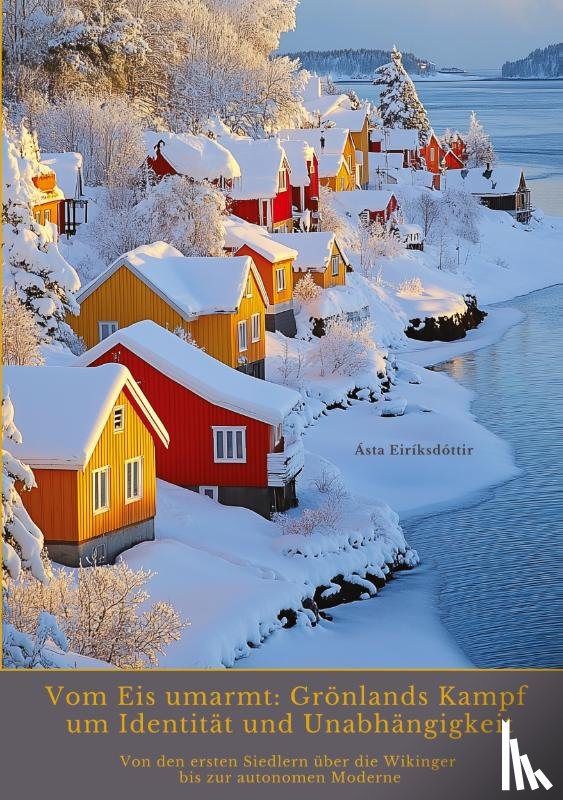 Eiríksdóttir, Ásta - Vom Eis umarmt: Grönlands Kampf um Identität und Unabhängigkeit