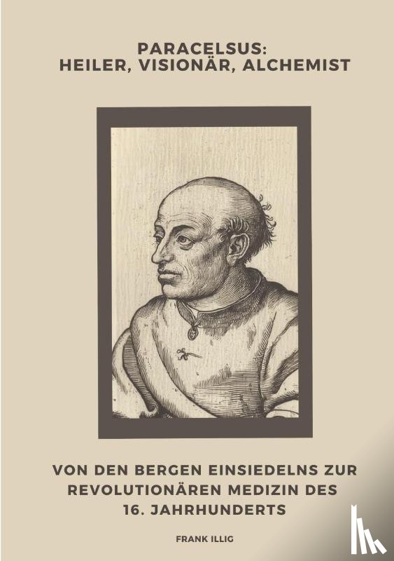 Illig, Frank - Paracelsus: Heiler, Visionär, Alchemist