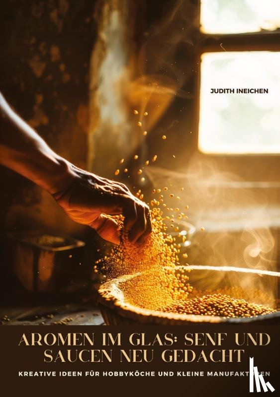 Ineichen, Judith - Aromen im Glas: Senf und Saucen neu gedacht